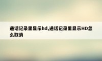 通话记录里显示hd,通话记录里显示HD怎么取消