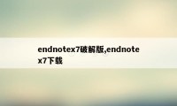 endnotex7破解版,endnotex7下载