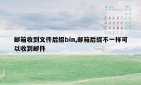 邮箱收到文件后缀bin,邮箱后缀不一样可以收到邮件