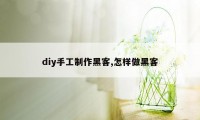 diy手工制作黑客,怎样做黑客