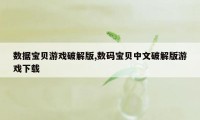 数据宝贝游戏破解版,数码宝贝中文破解版游戏下载