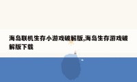 海岛联机生存小游戏破解版,海岛生存游戏破解版下载