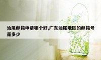 汕尾邮箱申请哪个好,广东汕尾地区的邮箱号是多少