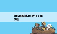 ttpv破解版,ttspvip apk 下载