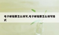 电子邮箱要怎么填写,电子邮箱要怎么填写格式