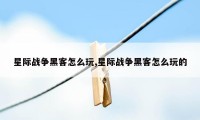 星际战争黑客怎么玩,星际战争黑客怎么玩的