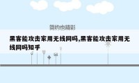 黑客能攻击家用无线网吗,黑客能攻击家用无线网吗知乎