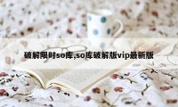 破解限时so库,so库破解版vip最新版