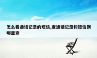 怎么看通话记录的短信,查通话记录和短信到哪里查