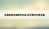 无缝连接文案聊天记录,关于聊天记录文案