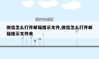 微信怎么打开邮箱提示文件,微信怎么打开邮箱提示文件夹