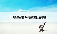 lol投稿邮箱,lol投稿团队有哪些