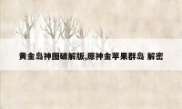 黄金岛神图破解版,原神金苹果群岛 解密