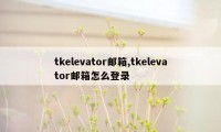 tkelevator邮箱,tkelevator邮箱怎么登录