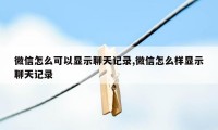 微信怎么可以显示聊天记录,微信怎么样显示聊天记录