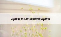 vip破解怎么做,破解软件vip教程