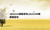 xboxxss破解游戏,xbox360破解版游戏