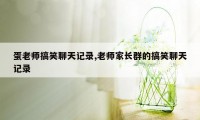 蛋老师搞笑聊天记录,老师家长群的搞笑聊天记录