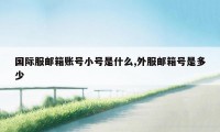 国际服邮箱账号小号是什么,外服邮箱号是多少