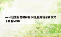 mod猛鬼宿舍破解版下载,猛鬼宿舍新模式下载有MOD