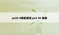 ps49.0破解漏洞,ps4 90 破解