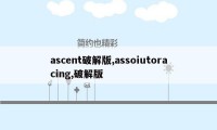 ascent破解版,assoiutoracing,破解版