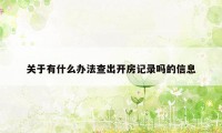 关于有什么办法查出开房记录吗的信息