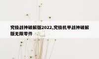 究极战神破解版2022,究极机甲战神破解版无限零件