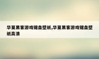 华夏黑客游戏键盘壁纸,华夏黑客游戏键盘壁纸高清