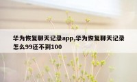 华为恢复聊天记录app,华为恢复聊天记录怎么99还不到100