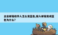 企业邮箱收件人怎么变蓝色,输入邮箱变成蓝色为什么?