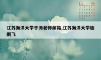 江苏海洋大学于涛老师邮箱,江苏海洋大学施鹏飞