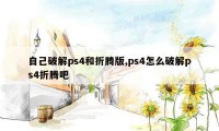 自己破解ps4和折腾版,ps4怎么破解ps4折腾吧