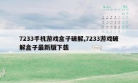 7233手机游戏盒子破解,7233游戏破解盒子最新版下载