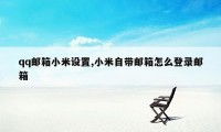 qq邮箱小米设置,小米自带邮箱怎么登录邮箱