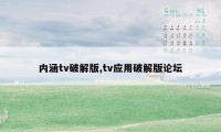 内涵tv破解版,tv应用破解版论坛