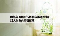 破解版三国kill,破解版三国kill游戏大全免内购破解版