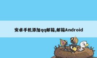 安卓手机添加qq邮箱,邮箱Android