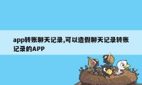 app转账聊天记录,可以造假聊天记录转账记录的APP