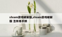 steam游戏破解版,steam游戏破解版 怎样用手柄