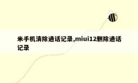 米手机清除通话记录,miui12删除通话记录