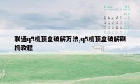 联通q5机顶盒破解万法,q5机顶盒破解刷机教程