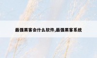 最强黑客会什么软件,最强黑客系统