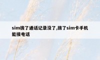 sim拔了通话记录没了,拔了sim卡手机能接电话