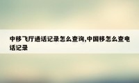 中移飞厅通话记录怎么查询,中国移怎么查电话记录