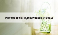 咋么恢复聊天记录,咋么恢复聊天记录代码