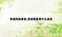 顶级网络黑客,顶级黑客用什么语言