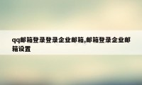 qq邮箱登录登录企业邮箱,邮箱登录企业邮箱设置