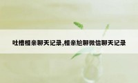 吐槽相亲聊天记录,相亲尬聊微信聊天记录