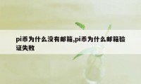 pi币为什么没有邮箱,pi币为什么邮箱验证失败